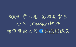 8004-学术志-第四期零基础入门CiteSpace软件操作与论文写作实战训练营