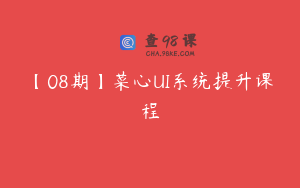 【08期】菜心UI系统提升课程