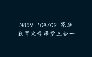 N859-104709-家庭教育父母课堂三合一