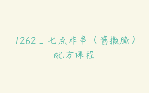 1262_七点炸串（酱撒腌）配方课程