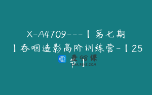 X-A4709---【第七期】吞咽造影高阶训练营-【25节】