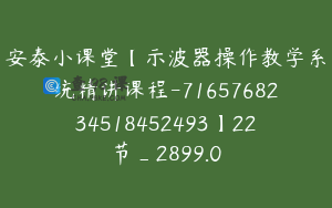 安泰小课堂【示波器操作教学系统精讲课程-7165768234518452493】22节_2899.0