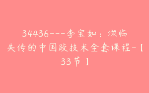 34436---李宝如：濒临失传的中国跤技术全套课程-【33节】