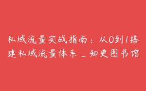 私域流量实战指南：从0到1搭建私域流量体系_知更图书馆