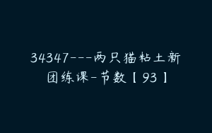 34347---两只猫粘土新团练课-节数【93】