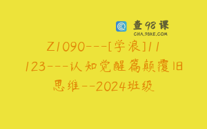 Z1090---[学浪]11123---认知觉醒篇颠覆旧思维--2024班级