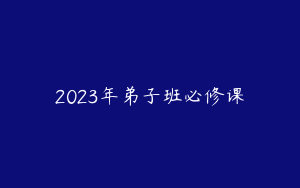 2023年弟子班必修课