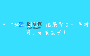 《“知识创富”结果营》一年时间，无限回听！