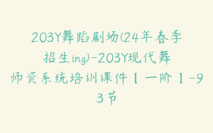 203Y舞蹈剧场(24年春季招生ing)-203Y现代舞师资系统培训课件【一阶】-93节
