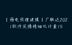 【弱电预埋建模】广联达2021软件实操精细化计量15