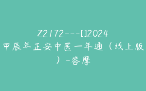 Z2172---[]2024甲辰年正安中医一年通（线上版）-答摩