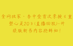 全网独家·李中莹首次亲授《重塑心灵20》(直播回放)-升级版新书内容抢鲜知！