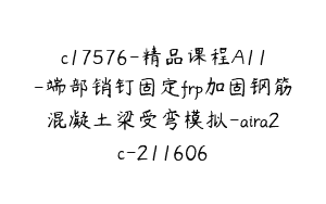 c17576-精品课程A11-端部销钉固定frp加固钢筋混凝土梁受弯模拟-aira2c-211606
