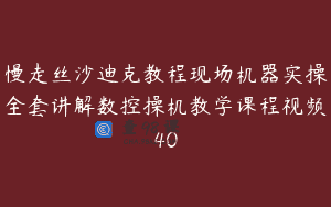 慢走丝沙迪克教程现场机器实操全套讲解数控操机教学课程视频40