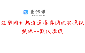 注塑阀针热流道模具调机实操视频课--默认班级