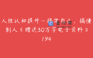 人性认知提升~搞定自己，搞懂别人《赠送30万字电子资料》194