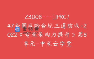 Z3008---[]PRC147合同风险合规三道防线-2022《专业采购力提升》第8单元-中采云学堂