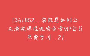 1361852_梁凯恩如何公众演说课程现场录音VIP会员免费学习_21