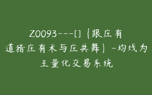 Z0093---[]{跟庄有道猎庄有术与庄共舞}-均线为王量化交易系统