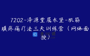 7202-泽源堂屈永坚-肌筋膜疼痛疗法三天训练营（网络面授）