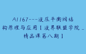 A1167—液压平衡阀结构原理与应用【液界联盟学院_精品课第八期】