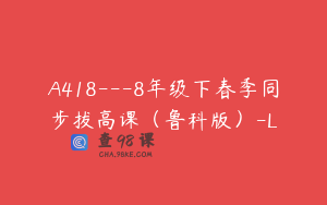 A418---8年级下春季同步拔高课（鲁科版）-L