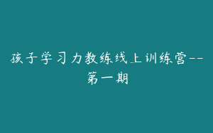 孩子学习力教练线上训练营--第一期