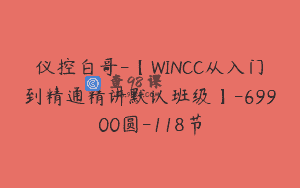 仪控白哥-【WINCC从入门到精通精讲默认班级】-69900圆-118节