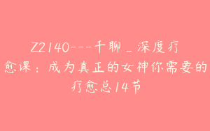 Z2140---千聊_深度疗愈课：成为真正的女神你需要的疗愈总14节