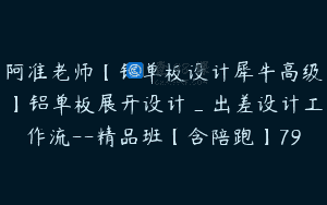 阿准老师【铝单板设计犀牛高级】铝单板展开设计_出差设计工作流–精品班【含陪跑】79