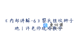 《内部讲解-6》黎氏祖坟狮子地丨许老师现场教学