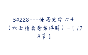 34228---懂历史学六壬（六壬指南奇案详解）-【128节】
