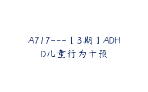 A717---【3期】ADHD儿童行为干预