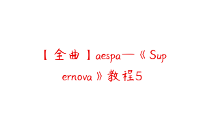 【全曲】aespa—《Supernova》教程5