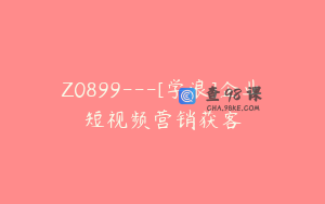 Z0899---[学浪]企业短视频营销获客