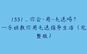 1331_你会-用-毛选吗？—乐姐教你用毛选指导生活（完整版）