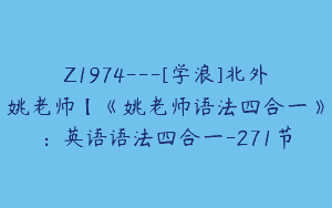 Z1974—[学浪]北外姚老师【《姚老师语法四合一》：英语语法四合一-271节