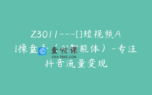 Z3011---[]短视频AI操盘手（AI智能体）-专注抖音流量变现