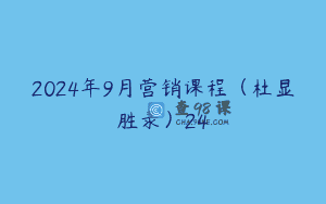 2024年9月营销课程（杜显胜录）24