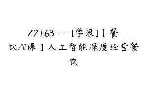 Z2163---[学浪]【餐饮AI课】人工智能深度经营餐饮