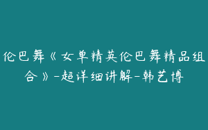 伦巴舞《女单精英伦巴舞精品组合》-超详细讲解-韩艺博