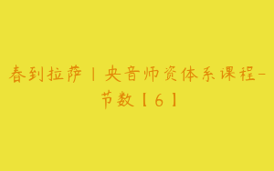 春到拉萨｜央音师资体系课程-节数【6】