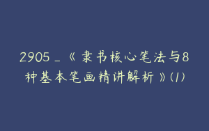 2905_《隶书核心笔法与8种基本笔画精讲解析》(1)