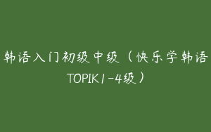 韩语入门初级中级（快乐学韩语TOPIK1-4级）