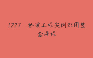 1227_桥梁工程实例识图整套课程
