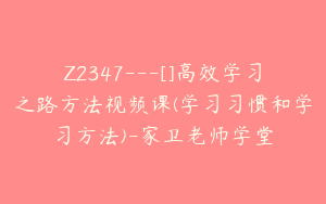 Z2347---[]高效学习之路方法视频课(学习习惯和学习方法)-家卫老师学堂
