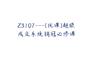 Z3107---[优课]超级成交系统销冠必修课