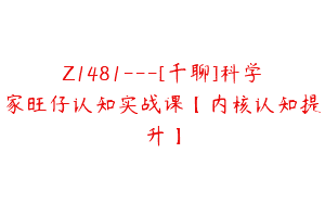 Z1481---[千聊]科学家旺仔认知实战课【内核认知提升】
