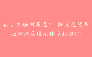 新员工培训课程1：融资租赁基础知识及理论体系搭建(1)