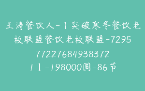 王涛餐饮人-【突破寒冬餐饮老板联盟餐饮老板联盟-7295772276849383721】-198000圆-86节